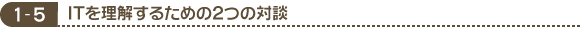 1-5　ITを理解するための2つの対談