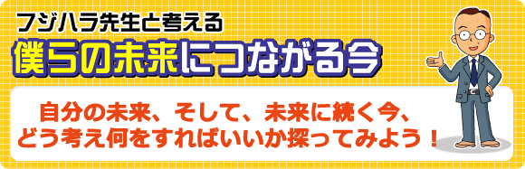 フジハラ先生と考える　僕らの未来につながる今