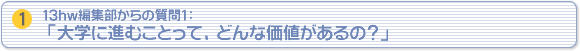 13hw編集部からの質問１「大学に進むことって、どんな価値があるの？」